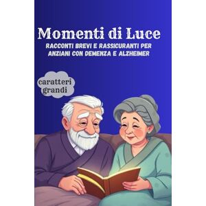 Hussei, Abby Momenti di Luce – Racconti Brevi e Rassicuranti per Anziani con Demenza e Alzheimer: Storie Dolci, a Caratteri Grandi, per Evocare Ricordi e ... ad Alta Voce e il Benessere Quotidiano Hussei, Abby Momenti di Luce – Racconti Brevi e Rassicuranti per Anziani con Demenza e Alzheimer: Storie Dolci, a Caratteri Grandi, per Evocare Ricordi e ... ad Alta Voce e il Benessere Quotidiano