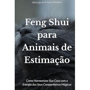 Dong, Alicia Jia Feng Shui para Animais de Estimação: Como Harmonizar Sua Casa com a Energia dos Seus Companheiros Mágicos (Animal Magic) Dong, Alicia Jia Feng Shui para Animais de Estimação: Como Harmonizar Sua Casa com a Energia dos Seus Companheiros Mágicos (Animal Magic)