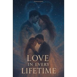 Blackwood, Evelyn Love in Every Lifetime: A Reincarnation Romance Novel of Fated Soulmates Blackwood, Evelyn Love in Every Lifetime: A Reincarnation Romance Novel of Fated Soulmates