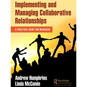 Humphries, Andrew Implementing and Managing Collaborative Relationships: A Practical Guide for Managers Humphries, Andrew Implementing and Managing Collaborative Relationships: A Practical Guide for Managers