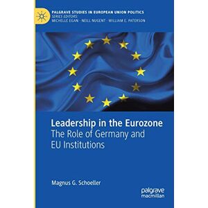 Schoeller, Magnus G. Leadership in the Eurozone: The Role of Germany and EU Institutions (Palgrave Studies in European Union Politics) Schoeller, Magnus G. Leadership in the Eurozone: The Role of Germany and EU Institutions (Palgrave Studies in European Union Politics)