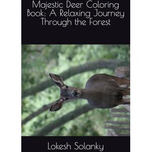 Solanky, Mr Lokesh Singh Majestic Deer Coloring Book: A Relaxing Journey Through the Forest Solanky, Mr Lokesh Singh Majestic Deer Coloring Book: A Relaxing Journey Through the Forest