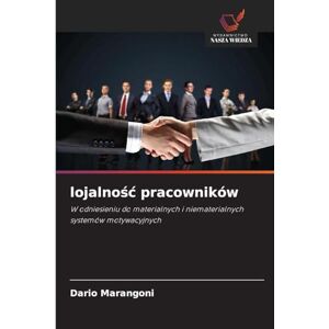 Marangoni, Dario lojalnośc pracowników: W odniesieniu do materialnych i niematerialnych systemów motywacyjnych Marangoni, Dario lojalnośc pracowników: W odniesieniu do materialnych i niematerialnych systemów motywacyjnych