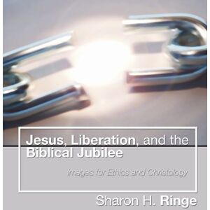 Ringe, Sharon H. Jesus, Liberation, and the Biblical Jubilee: Images for Ethics and Christology Ringe, Sharon H. Jesus, Liberation, and the Biblical Jubilee: Images for Ethics and Christology