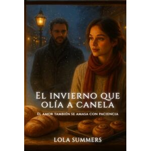 Summers, Lola El invierno que olía a canela: Una segunda oportunidad entre panes y promesas (Calidez + Fuego) Summers, Lola El invierno que olía a canela: Una segunda oportunidad entre panes y promesas (Calidez + Fuego)