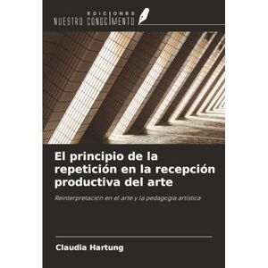 Hartung, Claudia El principio de la repetición en la recepción productiva del arte: Reinterpretación en el arte y la pedagogía artística Hartung, Claudia El principio de la repetición en la recepción productiva del arte: Reinterpretación en el arte y la pedagogía artística