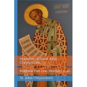 Chrysostom, St. John Homilies of Saint John Chrysostom: Matthew Part One, Homilies 1–40 Chrysostom, St. John Homilies of Saint John Chrysostom: Matthew Part One, Homilies 1–40