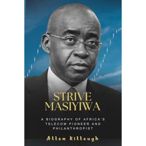 Killough, Allen Strive Masiyiwa: A Biography of Africa’s Telecom Pioneer and Philanthropist (Billionaire Visionaries of Modern Empires) Killough, Allen Strive Masiyiwa: A Biography of Africa’s Telecom Pioneer and Philanthropist (Billionaire Visionaries of Modern Empires)