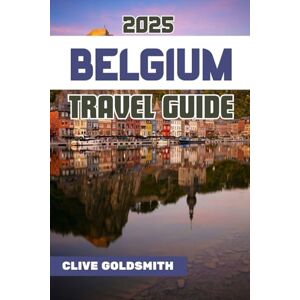 Goldsmith, Clive BELGIUM TRAVEL GUIDE 2025: Discover the Heart of Europe with Real Travel Advice, Hidden Treasures, Local Food, and Easy Itineraries for Every Traveler (The Explorer’s Footprint Series) Goldsmith, Clive BELGIUM TRAVEL GUIDE 2025: Discover the Heart of Europe with Real Travel Advice, Hidden Treasures, Local Food, and Easy Itineraries for Every Traveler (The Explorer’s Footprint Series)