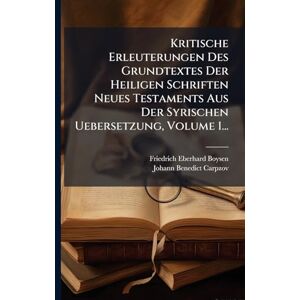 Boysen, Friedrich Eberhard Kritische Erleuterungen Des Grundtextes Der Heiligen Schriften Neues Testaments Aus Der Syrischen Uebersetzung, Volume 1... Boysen, Friedrich Eberhard Kritische Erleuterungen Des Grundtextes Der Heiligen Schriften Neues Testaments Aus Der Syrischen Uebersetzung, Volume 1...