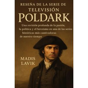LAVIK, MADIS RESEÑA DE LA SERIE DE TELEVISIÓN POLDARK: Una revisión profunda de la pasión, la política y el heroísmo en una de las series históricas más cautivadoras de nuestro tiempo LAVIK, MADIS RESEÑA DE LA SERIE DE TELEVISIÓN POLDARK: Una revisión profunda de la pasión, la política y el heroísmo en una de las series históricas más cautivadoras de nuestro tiempo