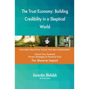 Gerardus Blokdyk - The Art of Service The Trust Economy: Building Credibility in a Skeptical World Gerardus Blokdyk - The Art of Service The Trust Economy: Building Credibility in a Skeptical World