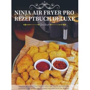 Bernfeld, Jonas Ninja Air Fryer Pro Rezeptbuch Deluxe: Das XXL Heißluftfritteusen-Kochbuch für knusprige, leckere und abwechslungsreiche Gerichte im Alltag Bernfeld, Jonas Ninja Air Fryer Pro Rezeptbuch Deluxe: Das XXL Heißluftfritteusen-Kochbuch für knusprige, leckere und abwechslungsreiche Gerichte im Alltag
