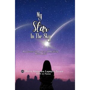 Lapeyre Zarate, Maria Alejandra My Star in the Sky: A Journey of Love and Healing After Loss Lapeyre Zarate, Maria Alejandra My Star in the Sky: A Journey of Love and Healing After Loss