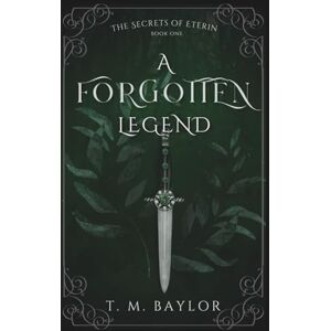 Baylor, T. M. A Forgotten Legend: ONE (The Secrets of Eterin) Baylor, T. M. A Forgotten Legend: ONE (The Secrets of Eterin)