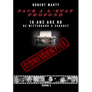 MARTY, M. Hubert FACE A L'ETAT PROFOND: 10 ans aux Renseignements Généraux de MITTERRAND à SARKOZY MARTY, M. Hubert FACE A L'ETAT PROFOND: 10 ans aux Renseignements Généraux de MITTERRAND à SARKOZY