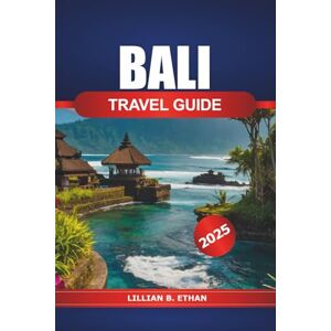 Ethan, Lillian B. Bali Travel Guide 2025: Explore Indonesia’s Island Must See Attraction, Beaches, Culture, Temples, Food and Adventures Ethan, Lillian B. Bali Travel Guide 2025: Explore Indonesia’s Island Must See Attraction, Beaches, Culture, Temples, Food and Adventures