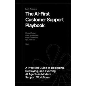 Fester, Michael The AI-First Customer Support Playbook: A Practical Guide to Designing, Deploying, and Evolving AI Agents in Modern Support Workflows Fester, Michael The AI-First Customer Support Playbook: A Practical Guide to Designing, Deploying, and Evolving AI Agents in Modern Support Workflows