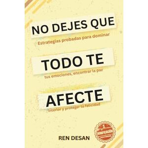 Desan, Ren No dejes que todo te afecte: Estrategias probadas para dominar tus emociones, encontrar la paz interior y proteger tu felicidad Desan, Ren No dejes que todo te afecte: Estrategias probadas para dominar tus emociones, encontrar la paz interior y proteger tu felicidad