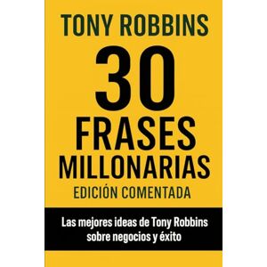 Mottola, Daviel 30 Frases Millonarias de Tony Robbins: Edicion comentada y explicada en español, las mejores ideas de Tony Robbins sobre negocios y éxito (Business Quotes) Mottola, Daviel 30 Frases Millonarias de Tony Robbins: Edicion comentada y explicada en español, las mejores ideas de Tony Robbins sobre negocios y éxito (Business Quotes)