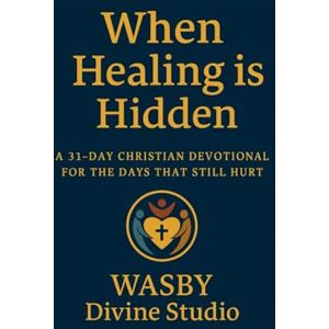 Studio, WASBY Divine When Healing is Hidden: A 31-Day Christian Devotional Journal of Grace for the Days That Still Hurt Studio, WASBY Divine When Healing is Hidden: A 31-Day Christian Devotional Journal of Grace for the Days That Still Hurt