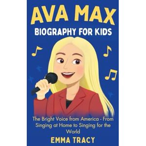 Tracy, Emma Ava Max Biography for Kids: The Bright Voice from America From Singing at Home to Singing for the World Tracy, Emma Ava Max Biography for Kids: The Bright Voice from America From Singing at Home to Singing for the World
