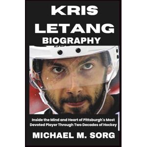 M. SORG, MICHAEL KRIS LETANG Biography: Inside the Mind and Heart of Pittsburgh's Most Devoted Player Through Two Decades of Hockey M. SORG, MICHAEL KRIS LETANG Biography: Inside the Mind and Heart of Pittsburgh's Most Devoted Player Through Two Decades of Hockey