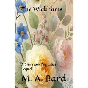Bard, M. A. The Wickhams: A Pride and Prejudice Sequel Bard, M. A. The Wickhams: A Pride and Prejudice Sequel
