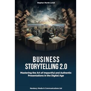 Lendi, Stephan Martin Business Storytelling 2.0: Presenting with Impact: Navigating the Digital Landscape Authentically Lendi, Stephan Martin Business Storytelling 2.0: Presenting with Impact: Navigating the Digital Landscape Authentically