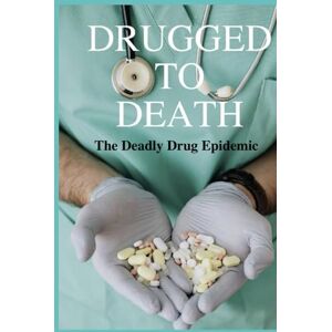 Peters PhD, Joyce DRUGGED TO DEATH: The Deadly Drug Epidemic Peters PhD, Joyce DRUGGED TO DEATH: The Deadly Drug Epidemic