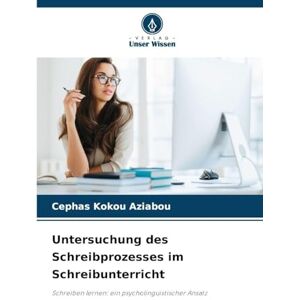 Aziabou, Cephas Kokou Untersuchung des Schreibprozesses im Schreibunterricht: Schreiben lernen: ein psycholinguistischer Ansatz Aziabou, Cephas Kokou Untersuchung des Schreibprozesses im Schreibunterricht: Schreiben lernen: ein psycholinguistischer Ansatz
