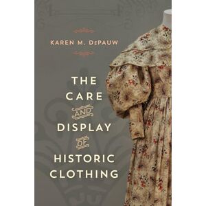 Depauw, Karen The Care and Display of Historic Clothing (American Association for State and Local History) Depauw, Karen The Care and Display of Historic Clothing (American Association for State and Local History)