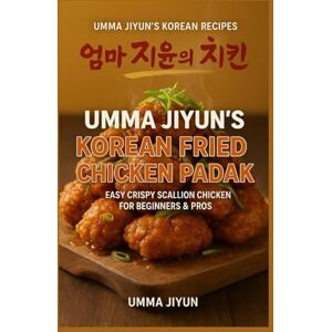 Jiyun, Umma Umma Jiyun’s Korean Fried Chicken Padak: Easy Crispy Scallion Chicken for Beginners & Pros (Umma Jiyun’s Korean Recipes series) Jiyun, Umma Umma Jiyun’s Korean Fried Chicken Padak: Easy Crispy Scallion Chicken for Beginners & Pros (Umma Jiyun’s Korean Recipes series)