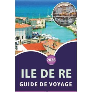 Wheaton, Walter A. ILE DE RE GUIDE DE VOYAGE 2026: À la découverte de la culture atlantique française, des principales attractions, des plages tranquilles, des ... côtiers et des conseils de voyage simples Wheaton, Walter A. ILE DE RE GUIDE DE VOYAGE 2026: À la découverte de la culture atlantique française, des principales attractions, des plages tranquilles, des ... côtiers et des conseils de voyage simples