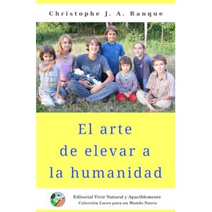 Ranque, Christophe J. A. El arte de elevar a la humanidad: La guía esencial para ayudar a los jóvenes a encontrar SU camino Ranque, Christophe J. A. El arte de elevar a la humanidad: La guía esencial para ayudar a los jóvenes a encontrar SU camino