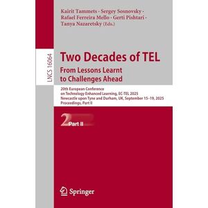 Two Decades of TEL. From Lessons Learnt to Challenges Ahead: 20th European Conference on Technology Enhanced Learning, EC-TEL 2025, Newcastle upon ... (Lecture Notes in Computer Science, 16064) Two Decades of TEL. From Lessons Learnt to Challenges Ahead: 20th European Conference on Technology Enhanced Learning, EC-TEL 2025, Newcastle upon ... (Lecture Notes in Computer Science, 16064)