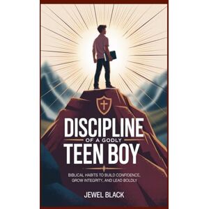 Black, Jewel Discipline of a Godly Teen Boy: Biblical Habits to Build Confidence, Grow Integrity, and Lead Boldly Black, Jewel Discipline of a Godly Teen Boy: Biblical Habits to Build Confidence, Grow Integrity, and Lead Boldly