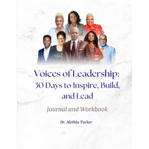 Tucker, Alethia Voices of Leadership: 30 Days to Inspire, Build, and Lead: Workbook Journal Tucker, Alethia Voices of Leadership: 30 Days to Inspire, Build, and Lead: Workbook Journal