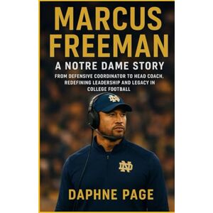 Page, Daphne MARCUS FREEMAN: A Notre Dame Story — From Defensive Coordinator to Head Coach, Redefining Leadership and Legacy in College Football Page, Daphne MARCUS FREEMAN: A Notre Dame Story — From Defensive Coordinator to Head Coach, Redefining Leadership and Legacy in College Football