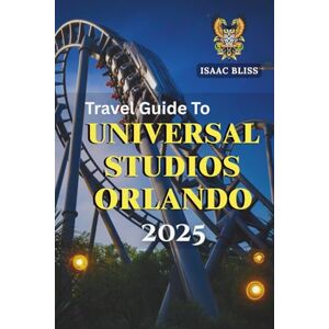 Bliss, Isaac Travel Guide To Universal Studios Orlando: Detailed Trip Planning, Expert Tips on Transportation, Top Hotels, Best Dining, Must-See Attractions, Local ... Travel Advice (Bliss Adventures 2025) Bliss, Isaac Travel Guide To Universal Studios Orlando: Detailed Trip Planning, Expert Tips on Transportation, Top Hotels, Best Dining, Must-See Attractions, Local ... Travel Advice (Bliss Adventures 2025)