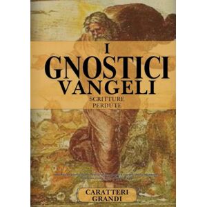 Anonymous I Vangeli Gnostici Completi E Le Scritture Perdute In Caratteri Grandi: Una Raccolta Definitiva Di Testi Cristiani Apocrifi E Gnostici (Maria Maddalena, Tommaso, Giuda, Pietro, Filippo E Altri) Anonymous I Vangeli Gnostici Completi E Le Scritture Perdute In Caratteri Grandi: Una Raccolta Definitiva Di Testi Cristiani Apocrifi E Gnostici (Maria Maddalena, Tommaso, Giuda, Pietro, Filippo E Altri)