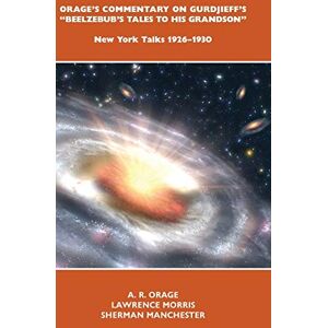 Orage, A. R. Orage's Commentary on Gurdjieff's Beelzebub's Tales to His Grandson: New York Talks 1926-1930 Orage, A. R. Orage's Commentary on Gurdjieff's Beelzebub's Tales to His Grandson: New York Talks 1926-1930
