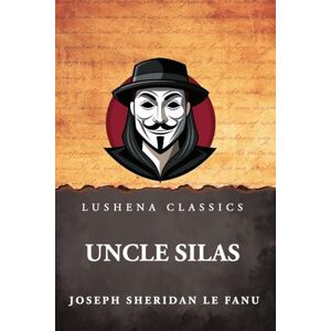 Joseph Sheridan Le Fanu Uncle Silas Joseph Sheridan Le Fanu Uncle Silas