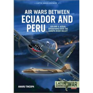 Tincopa, Amaru Air Wars between Ecuador and Peru Volume 3: Aerial Operations over the Condor Mountain Range, 1995 (Latin America@War) Tincopa, Amaru Air Wars between Ecuador and Peru Volume 3: Aerial Operations over the Condor Mountain Range, 1995 (Latin America@War)