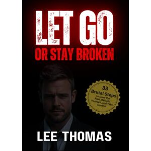 Lee LET GO OR STAY BROKEN: How to Let Go of the Past, Heal Emotional Wounds, Overcome Heartbreak, and Find Inner Peace Lee LET GO OR STAY BROKEN: How to Let Go of the Past, Heal Emotional Wounds, Overcome Heartbreak, and Find Inner Peace