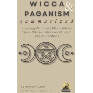Kade, Devon WICCA & PAGANISM Summarized: Exploring Witchcraft, Magic, Rituals, Spells, Wiccan Beliefs, and Ancient Pagan Traditions (Religion Summit Collection) Kade, Devon WICCA & PAGANISM Summarized: Exploring Witchcraft, Magic, Rituals, Spells, Wiccan Beliefs, and Ancient Pagan Traditions (Religion Summit Collection)