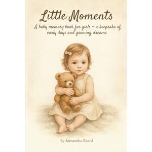 Beard, Samantha Little Moments: A baby memory book for girls — a keepsake of early days and growing dreams. Beard, Samantha Little Moments: A baby memory book for girls — a keepsake of early days and growing dreams.