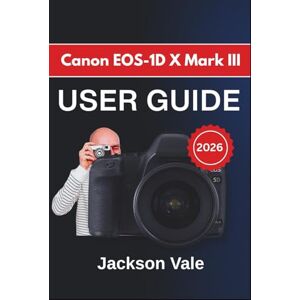 Jackson Canon EOS-1D X Mark III USER GUIDE 2026: Capture Sharper Images, Improve Autofocus Accuracy, Enhance Video Quality, and Work More Efficiently In Every Shooting Condition Jackson Canon EOS-1D X Mark III USER GUIDE 2026: Capture Sharper Images, Improve Autofocus Accuracy, Enhance Video Quality, and Work More Efficiently In Every Shooting Condition