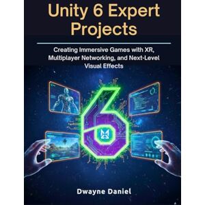 Daniel, Dwayne Unity 6 Expert Projects: Creating Immersive Games with XR, Multiplayer Networking, and Next-Level Visual Effects (Professional Game Development Frameworks) Daniel, Dwayne Unity 6 Expert Projects: Creating Immersive Games with XR, Multiplayer Networking, and Next-Level Visual Effects (Professional Game Development Frameworks)
