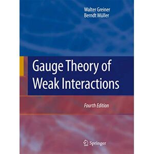 Greiner, Walter Gauge Theory of Weak Interactions Greiner, Walter Gauge Theory of Weak Interactions